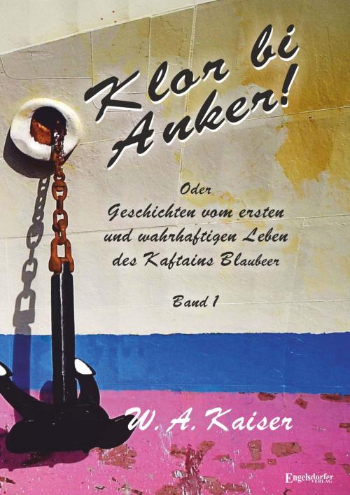 Cover of the book Klor bi Anker! Oder Geschichten vom ersten und wahrhaftigen Leben des Kaftains Blaubeer (Band 1) by W. A. Kaiser, Engelsdorfer Verlag