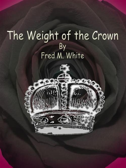 Cover of the book The Weight of the Crown by Fred M. White, Publisher s11838