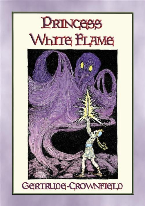 Cover of the book PRINCESS WHITE FLAME - The Adventures of Prince Radiance and Princess White Flame in the Fire Kingdom by Gertrude Crownfield, Abela Publishing