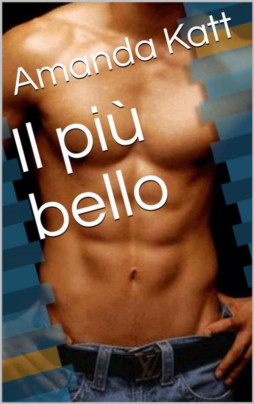 Cover of the book Il più bello by Amanda Katt, Amanda Katt