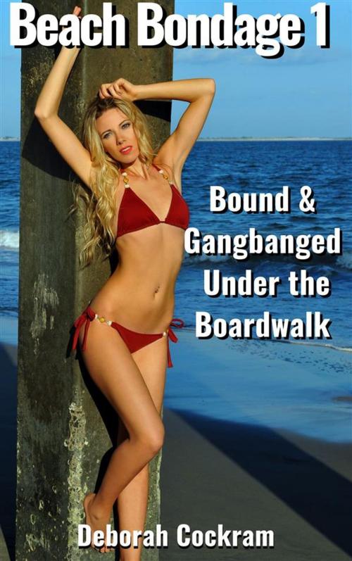 Cover of the book Beach Bondage #1: Bound & Gangbanged Under the Boardwalk by Deborah Cockram, Deborah Cockram
