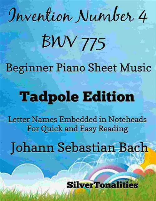 Cover of the book Invention Number 4 Bwv 775 Beginner Piano Sheet Music Tadpole Edition by Silvertonalities, SilverTonalities