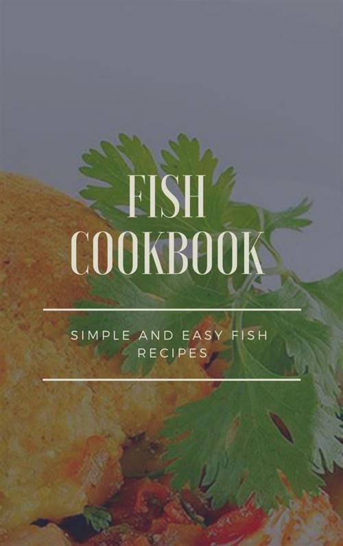 Cover of the book Fish Cookbook - Simple and Easy Fish Recipes by Dennis Adams, Dan Dessert