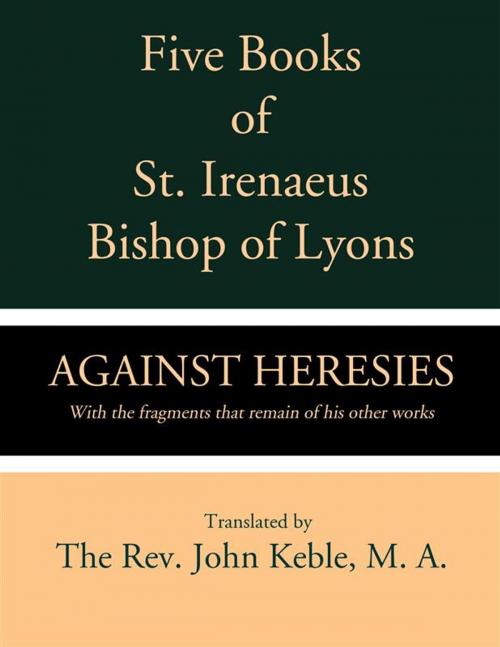 Cover of the book Five Books of St. Irenaeus Bishop of Lyons: Against Heresies with the Fragments that Remain of His Other Works by St. Irenaeus, CrossReach Publications