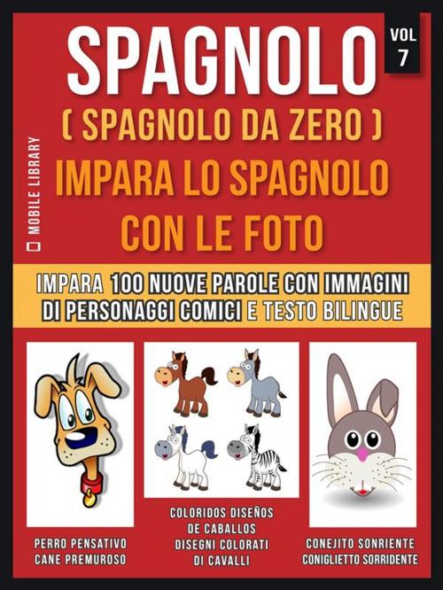 Cover of the book Spagnolo ( Spagnolo da zero ) Impara lo spagnolo con le foto (Vol 7) by Mobile Library, Mobile Library