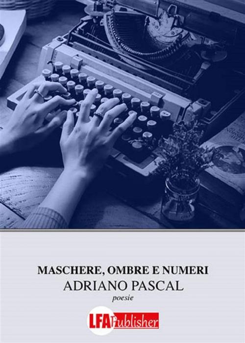 Cover of the book Maschere, ombre e numeri by Adriano Pascal, lfapublisher