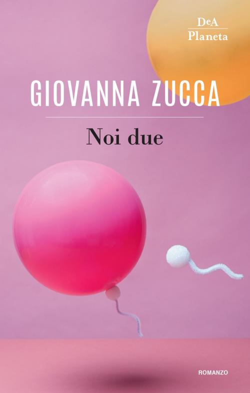 Cover of the book Noi due by Giovanna Zucca, DeA Planeta