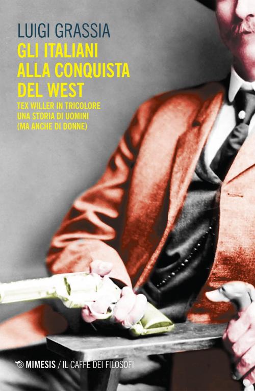 Cover of the book Gli italiani alla conquista del West by Luigi Grassia, Mimesis Edizioni