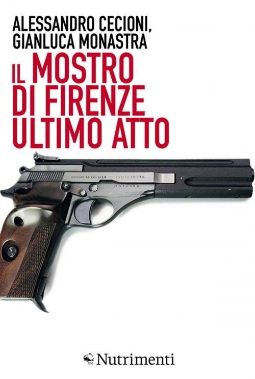 Cover of the book Il Mostro di Firenze. Ultimo atto by Alessandro Cecioni, Gianluca Monastra, Nutrimenti
