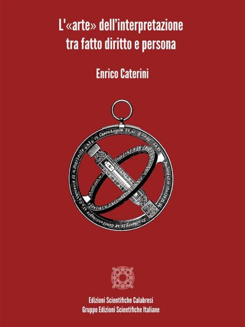 Cover of the book L'«arte» dell’interpretazione tra fatto diritto e persona by Enrico Caterini, Edizioni Scientifiche Calabresi