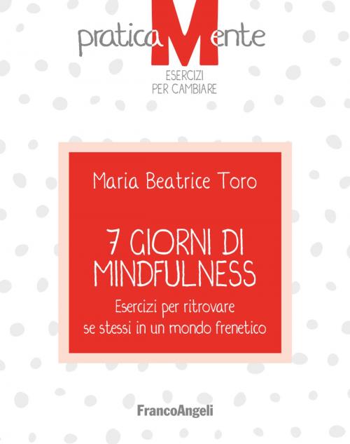 Cover of the book 7 giorni di Mindfulness by Maria Beatrice Toro, Franco Angeli Edizioni