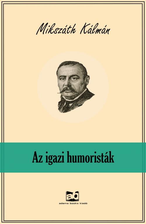 Cover of the book Az ​igazi humoristák by Mikszáth Kálmán, Adamo Books