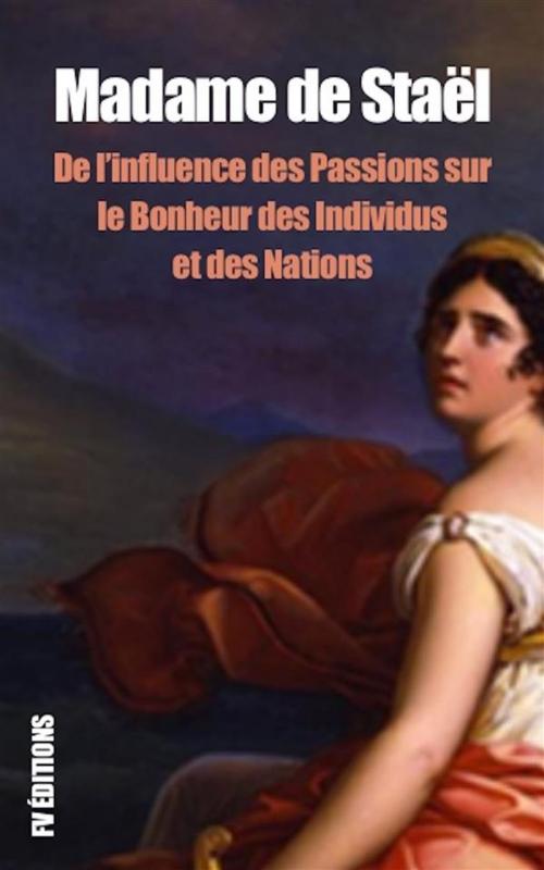 Cover of the book De l’influence des Passions sur le Bonheur des individus et des Nations by Madame de Staël, FV Éditions