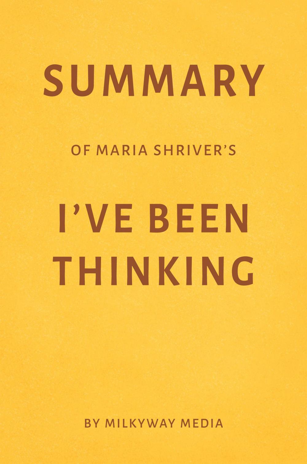 Big bigCover of Summary of Maria Shriver’s I’ve Been Thinking by Milkyway Media