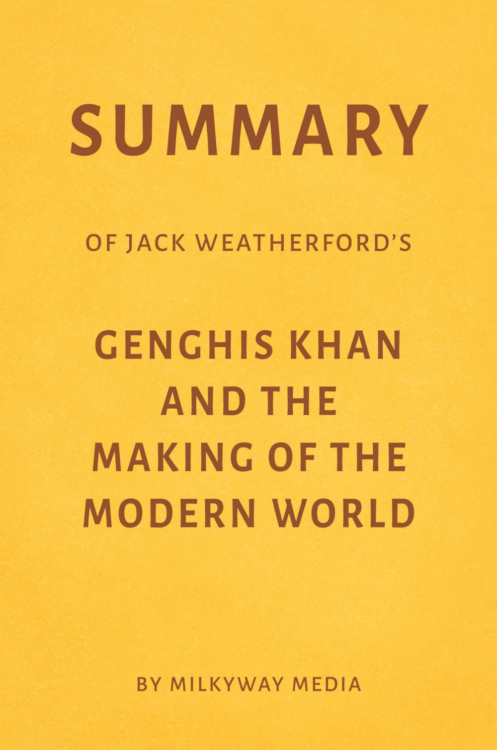 Big bigCover of Summary of Jack Weatherford’s Genghis Khan and the Making of the Modern World by Milkyway Media