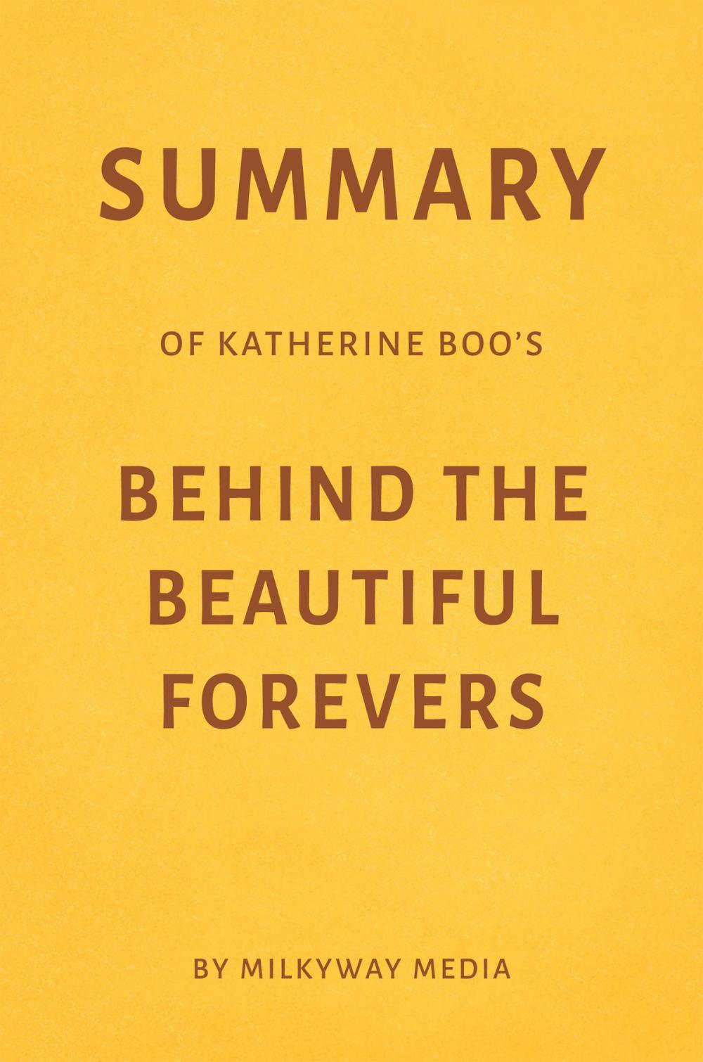 Big bigCover of Summary of Katherine Boo’s Behind the Beautiful Forevers by Milkyway Media