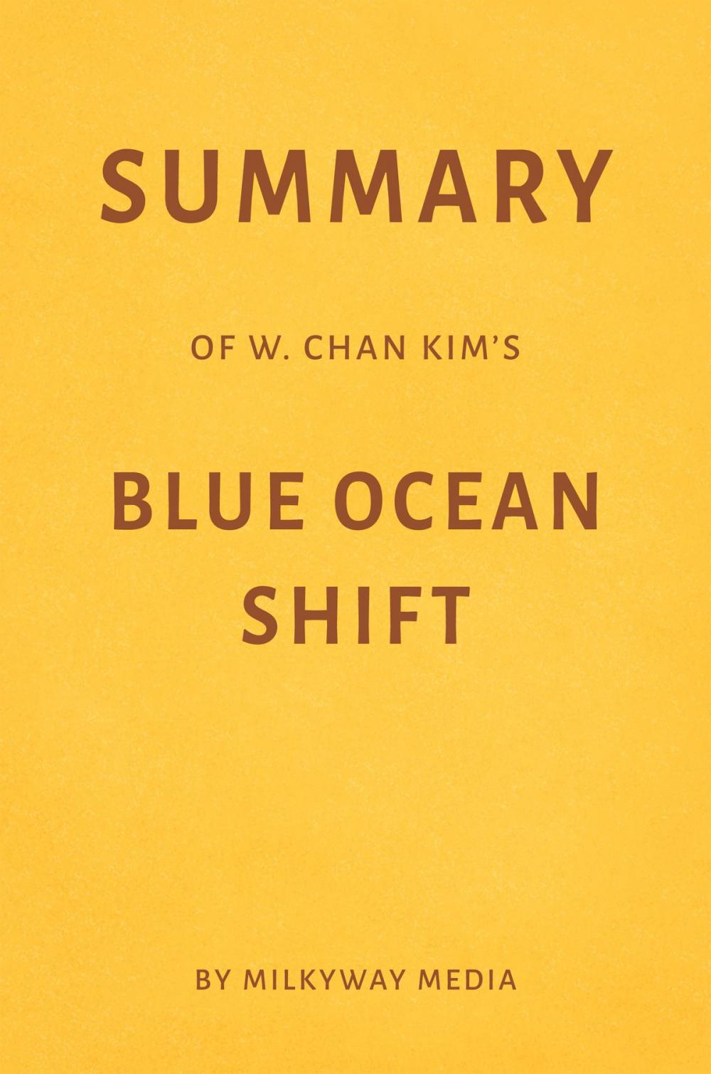Big bigCover of Summary of W. Chan Kim’s Blue Ocean Shift by Milkyway Media
