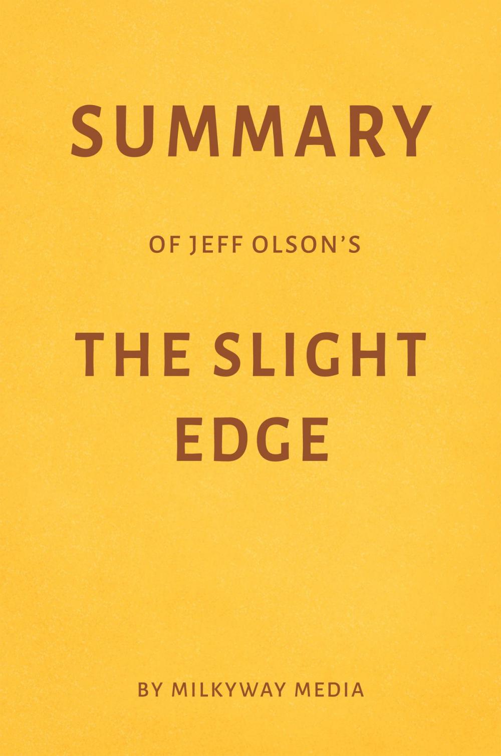 Big bigCover of Summary of Jeff Olson’s The Slight Edge by Milkyway Media