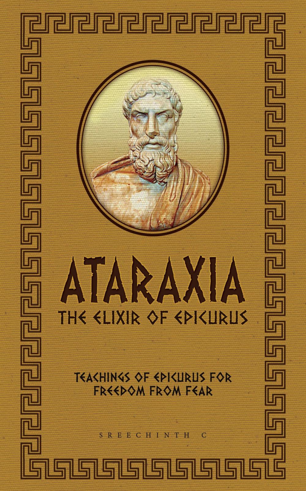 Big bigCover of Ataraxia: The Elixir of Epicurus: Teachings of Epicurus for Freedom from Fear
