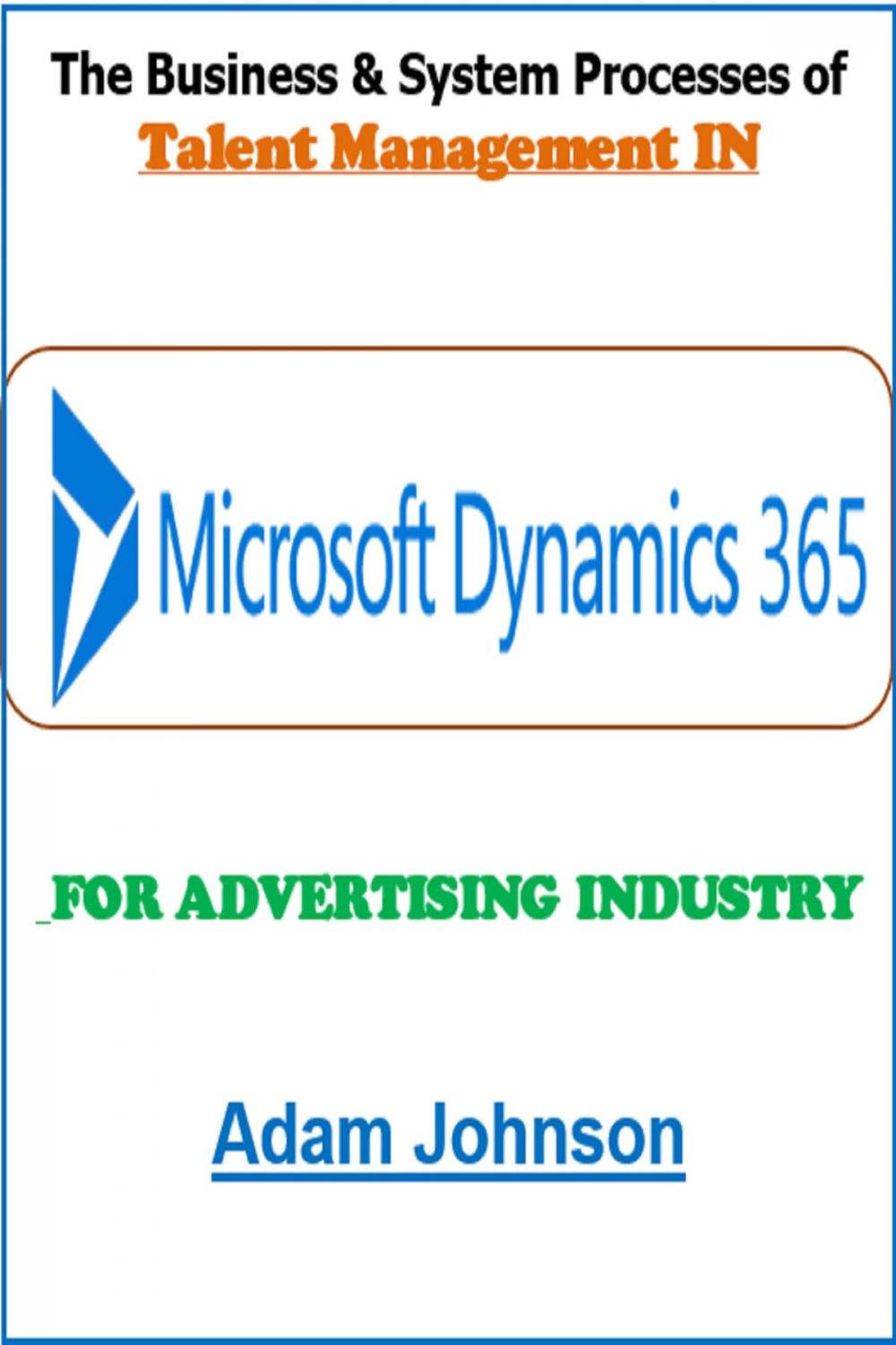 Big bigCover of The Business and System Processes of Talent Management In Dynamics 365 For Advertising Industry