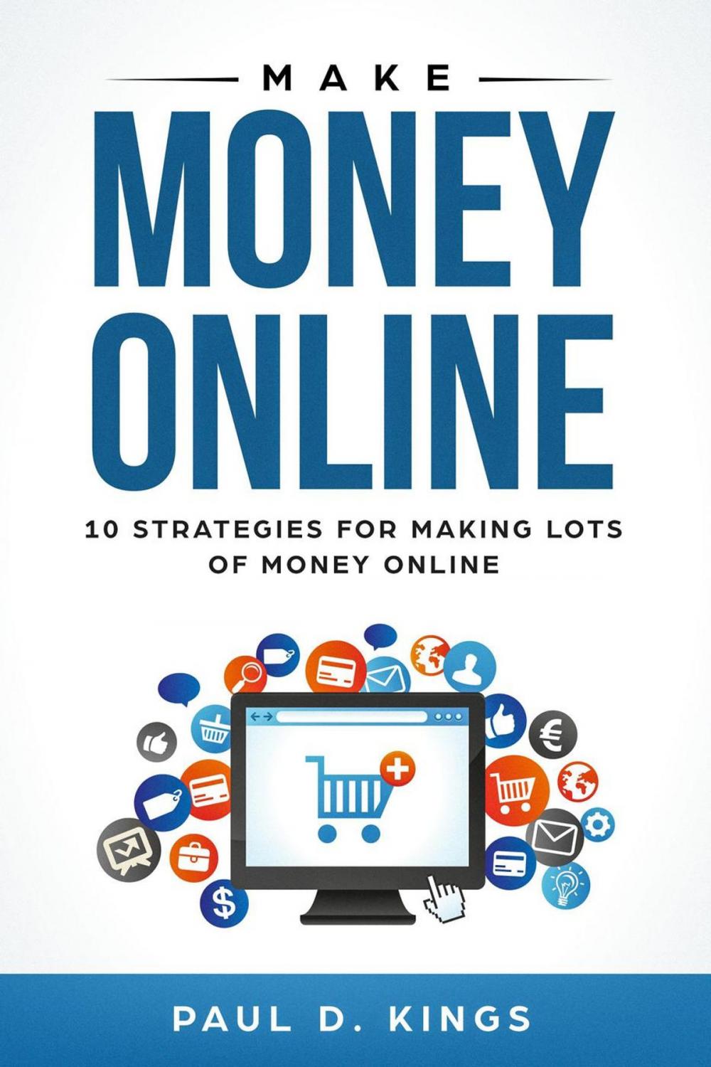 Big bigCover of Make Money Online: 10 Strategies for Making Lots of Money Online