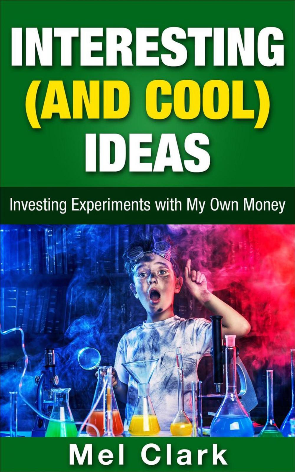 Big bigCover of Interesting (and Cool) Ideas: Investing Experiments with My Own Money