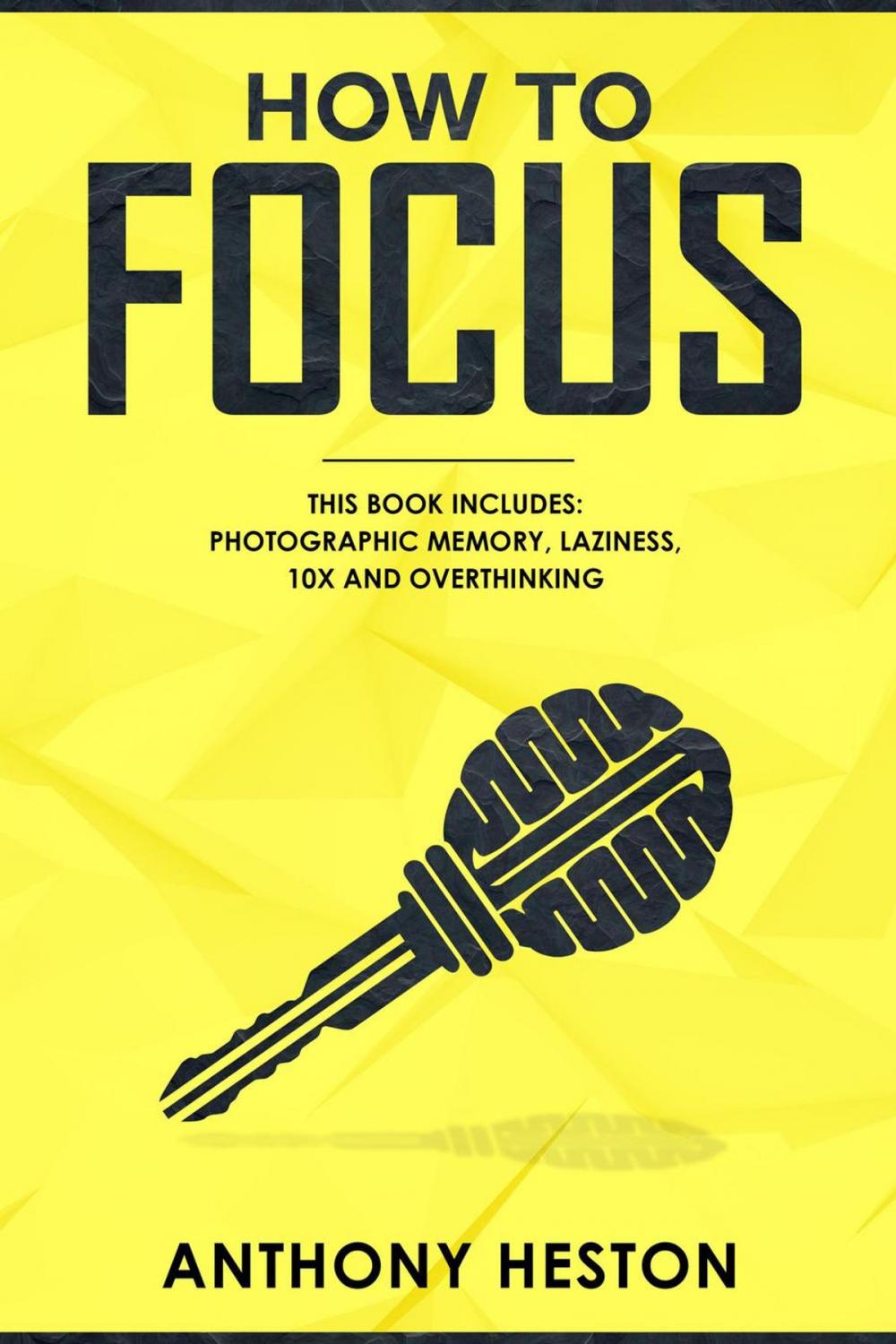 Big bigCover of How to Focus: This Book Includes - Photographic Memory, Laziness, Overthinking and 10X
