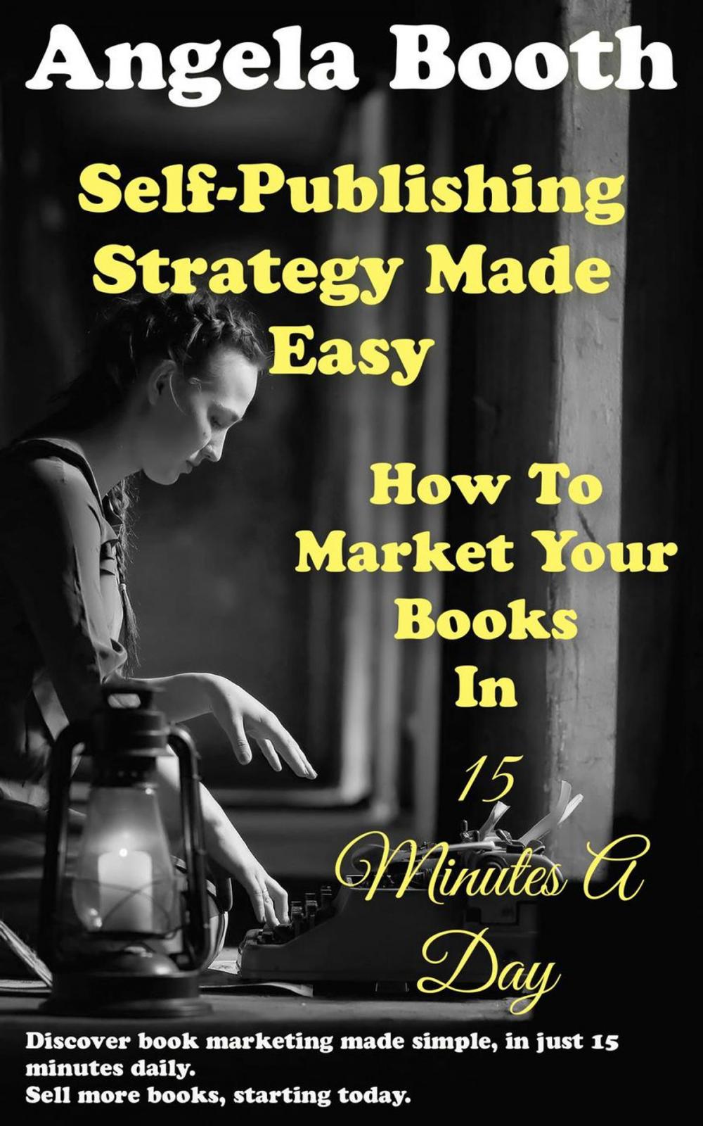Big bigCover of Self-Publishing Strategy Made Easy: How To Market Your Books In 15 Minutes A Day