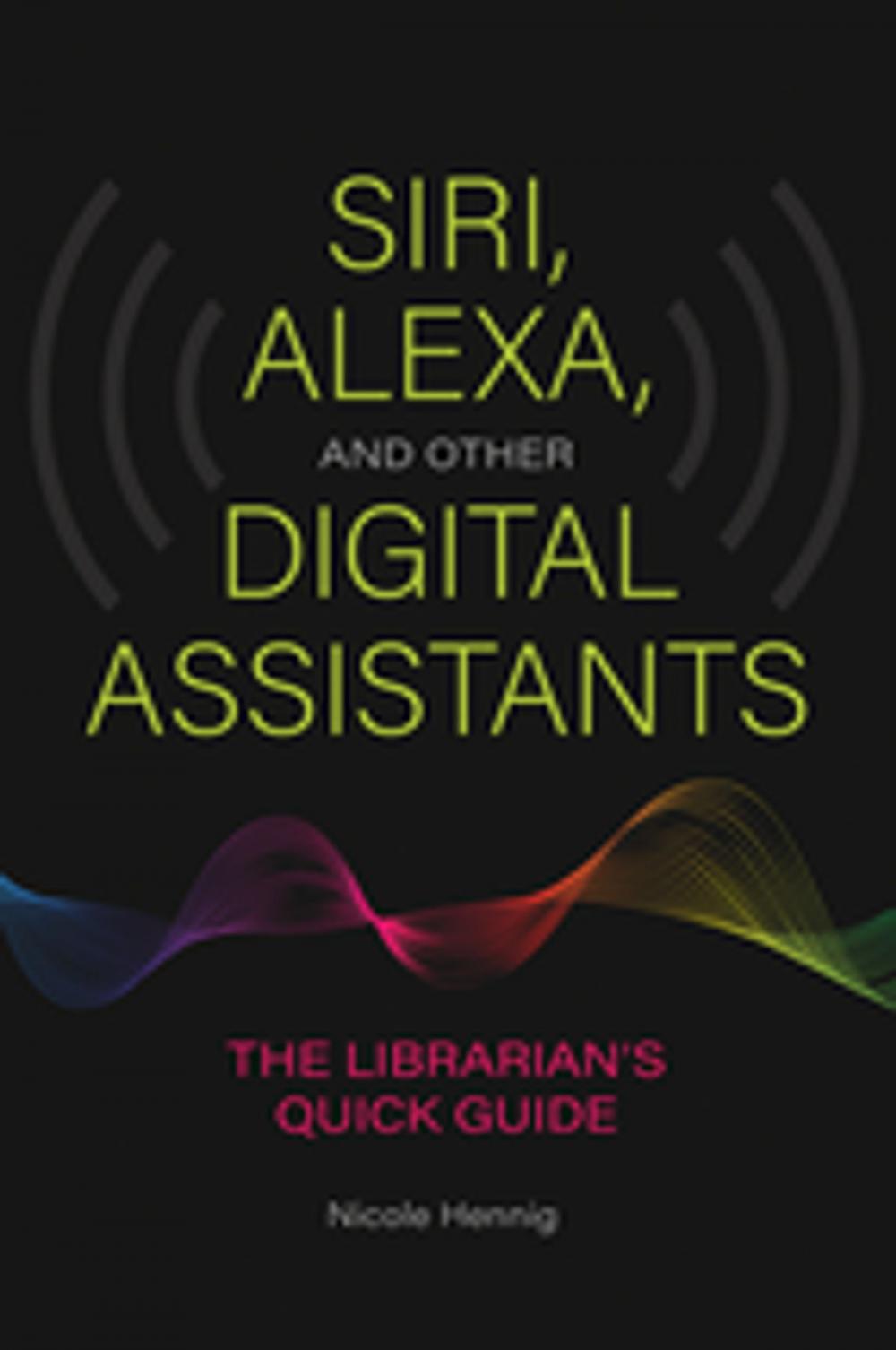Big bigCover of Siri, Alexa, and Other Digital Assistants: The Librarian's Quick Guide