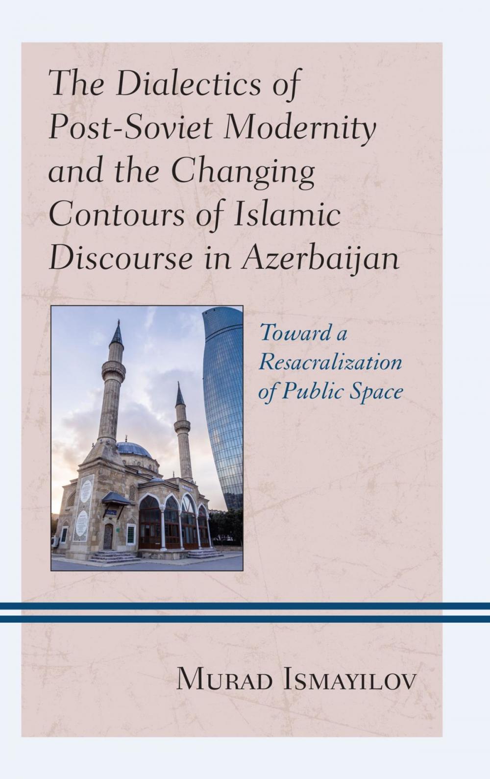 Big bigCover of The Dialectics of Post-Soviet Modernity and the Changing Contours of Islamic Discourse in Azerbaijan
