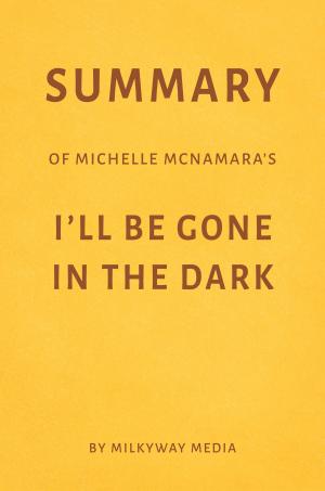 Book cover of Summary of Michelle McNamara’s I’ll Be Gone in the Dark by Milkyway Media