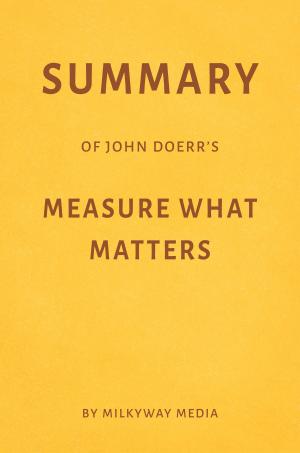 Book cover of Summary of John Doerr’s Measure What Matters by Milkyway Media