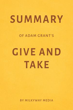 Book cover of Summary of Adam Grant’s Give and Take by Milkyway Media