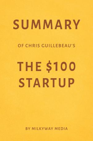 Book cover of Summary of Chris Guillebeau’s The $100 Startup by Milkyway Media