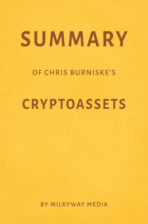 Cover of Summary of Chris Burniske’s Cryptoassets by Milkyway Media