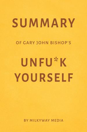 Cover of the book Summary of Gary John Bishop’s Unfu*k Yourself by Milkyway Media by Milkyway Media