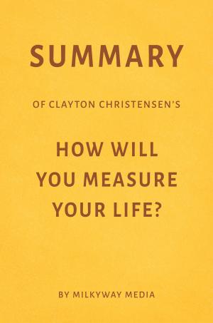Cover of Summary of Clayton Christensen’s How Will You Measure Your Life? by Milkyway Media