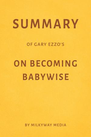 Cover of the book Summary of Gary Ezzo’s On Becoming Babywise by Milkyway Media by President Heart of Carolina Romance writ