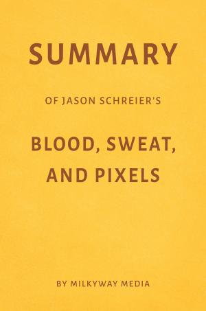 Book cover of Summary of Jason Schreier’s Blood, Sweat, and Pixels by Milkyway Media
