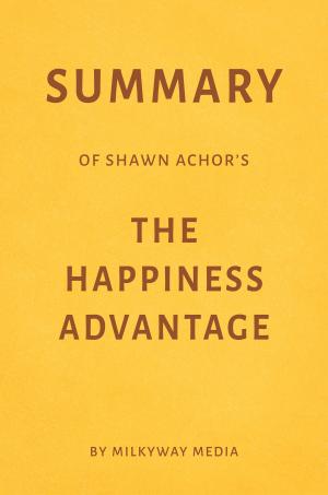 Book cover of Summary of Shawn Achor’s The Happiness Advantage by Milkyway Media