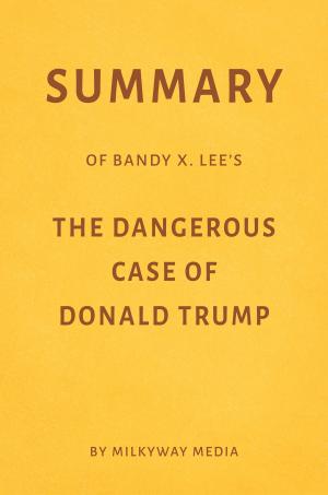 Book cover of Summary of Bandy X. Lee’s The Dangerous Case of Donald Trump by Milkyway Media