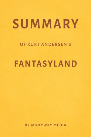 Cover of the book Summary of Kurt Andersen’s Fantasyland by Milkyway Media by M. D. Cooper