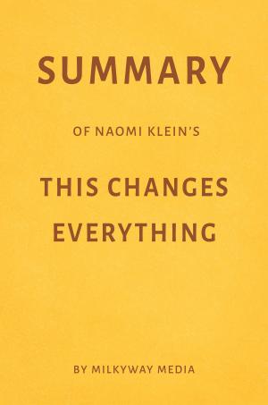 Book cover of Summary of Naomi Klein’s This Changes Everything by Milkyway Media