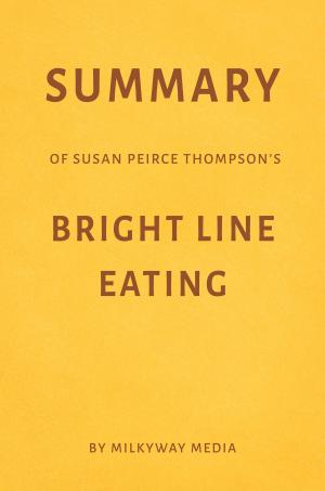 Book cover of Summary of Susan Peirce Thompson’s Bright Line Eating by Milkyway Media