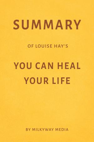 Cover of Summary of Louise Hay’s You Can Heal Your Life by Milkyway Media