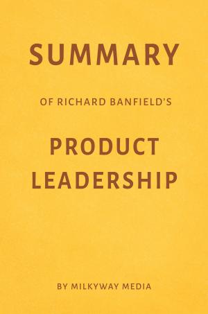 Book cover of Summary of Richard Banfield’s Product Leadership by Milkyway Media