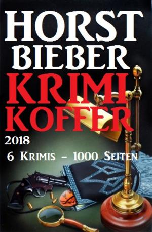 Cover of the book Horst Bieber Krimi Koffer 2018 - 6 Krimis - 1000 Seiten by A.E. Hodge