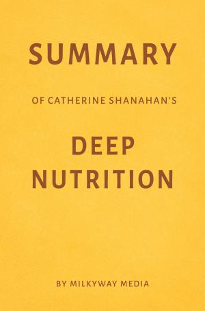Cover of the book Summary of Catherine Shanahan's Deep Nutrition by Milkyway Media by Milkyway Media
