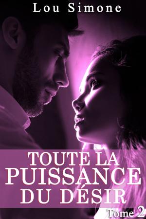Cover of the book Toute La Puissance Du Désir (Tome 2) by Lou Simone