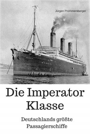 Cover of the book Die Imperator Klasse - Deutschlands größte Passagierschiffe by Jürgen Prommersberger